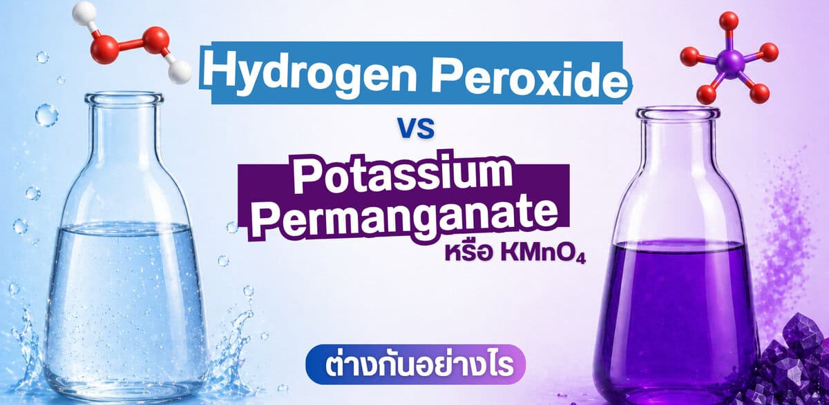 ไฮโดรเจนเปอร์ออกไซด์ คืออะไร? เปรียบเทียบ Hydrogen Peroxide vs KMnO4 ต่างกันอย่างไรในฐานะ Oxidizing Agent ใช้ตัวไหนเหมาะกับงานของคุณ