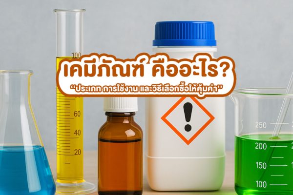 เคมีภัณฑ์ คืออะไร? ประเภท การใช้งาน และวิธีเลือกซื้อให้คุ้มค่า